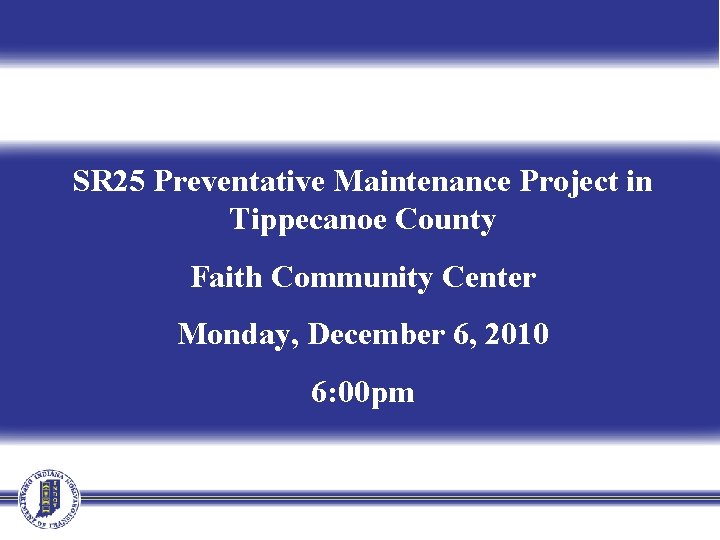 SR 25 Preventative Maintenance Project in Tippecanoe County Faith Community Center Monday, December 6,