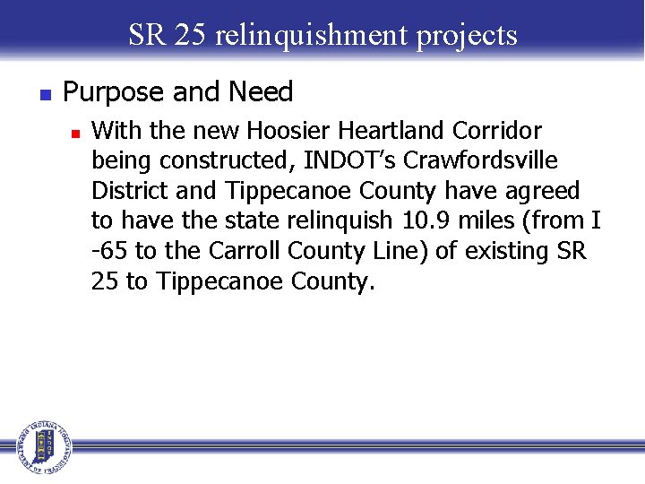 SR 25 relinquishment projects n Purpose and Need n With the new Hoosier Heartland