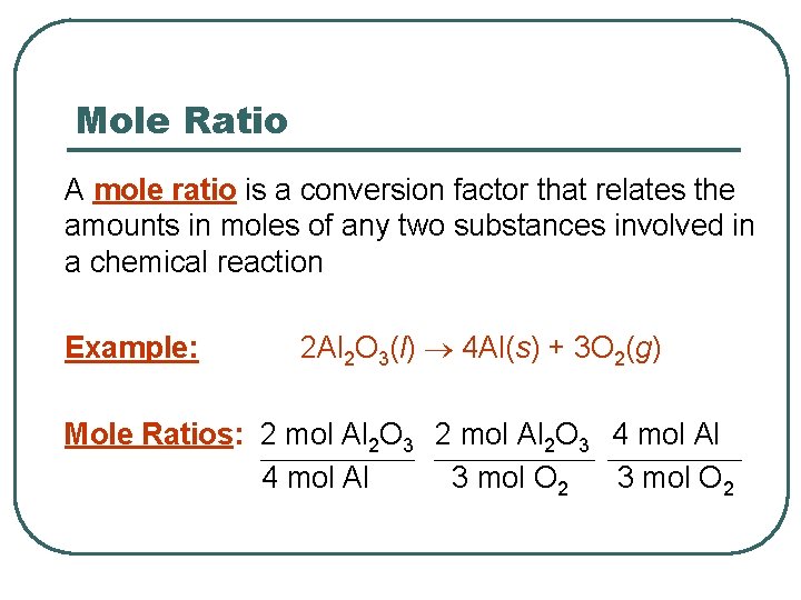 Mole Ratio A mole ratio is a conversion factor that relates the amounts in