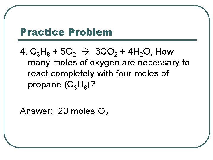 Practice Problem 4. C 3 H 8 + 5 O 2 3 CO 2