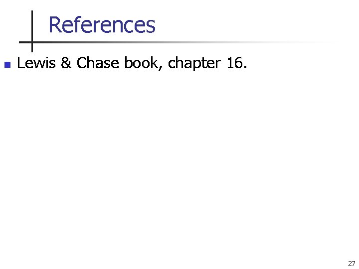 References n Lewis & Chase book, chapter 16. 27 