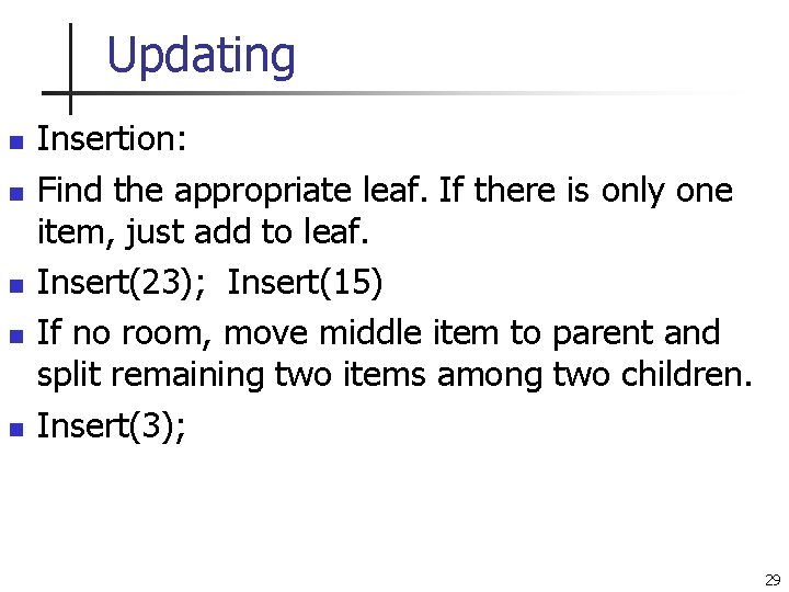 Updating n n n Insertion: Find the appropriate leaf. If there is only one