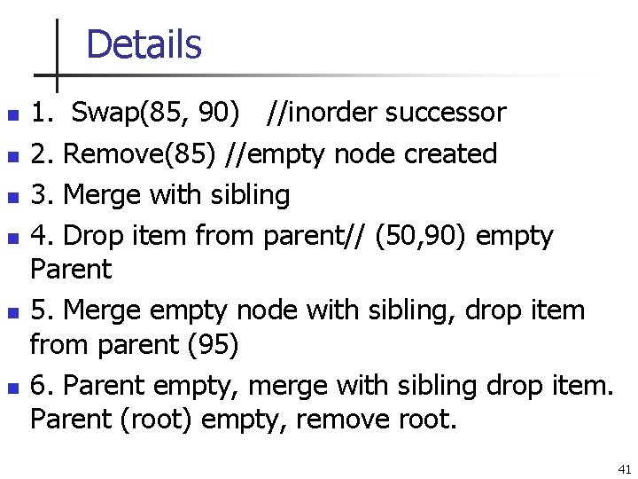 Details n n n 1. Swap(85, 90) //inorder successor 2. Remove(85) //empty node created