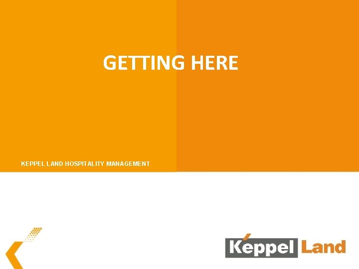 GETTING HERE KEPPEL LAND HOSPITALITY MANAGEMENT 