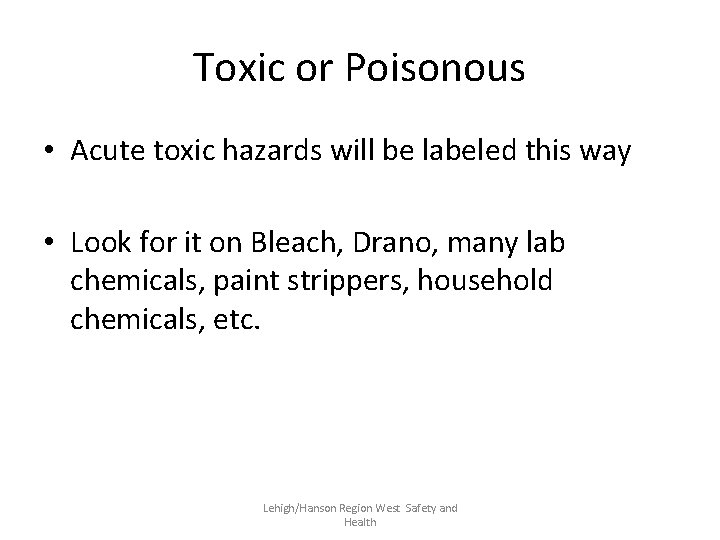 Toxic or Poisonous • Acute toxic hazards will be labeled this way • Look