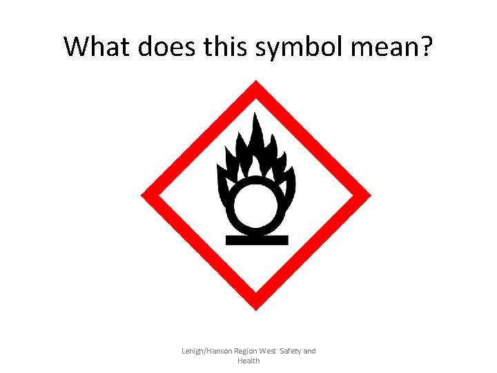 What does this symbol mean? Lehigh/Hanson Region West Safety and Health 
