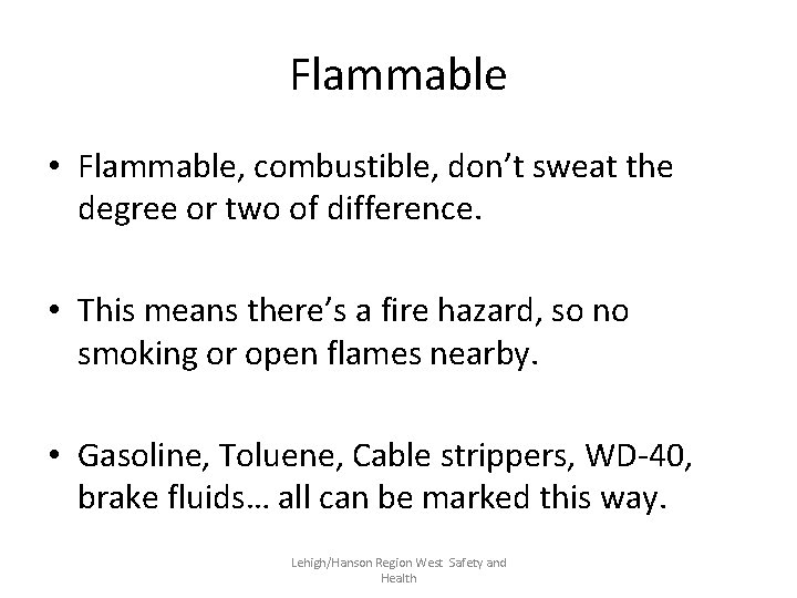 Flammable • Flammable, combustible, don’t sweat the degree or two of difference. • This