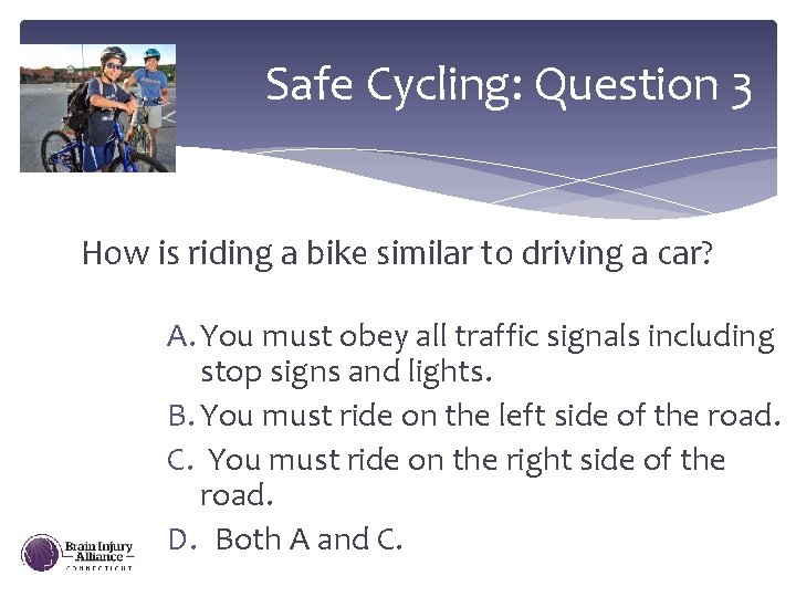 Safe Cycling: Question 3 How is riding a bike similar to driving a car?