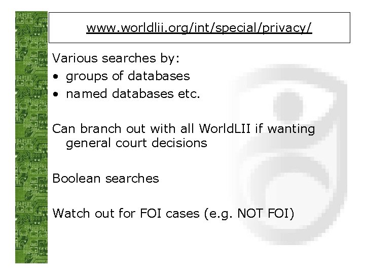 www. worldlii. org/int/special/privacy/ Various searches by: • groups of databases • named databases etc.