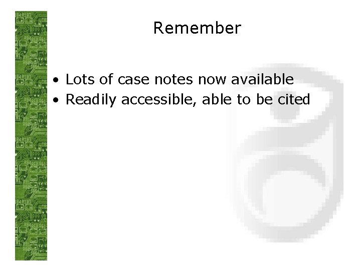 Remember • Lots of case notes now available • Readily accessible, able to be