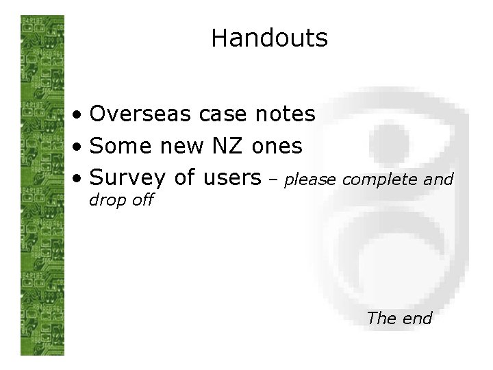 Handouts • Overseas case notes • Some new NZ ones • Survey of users