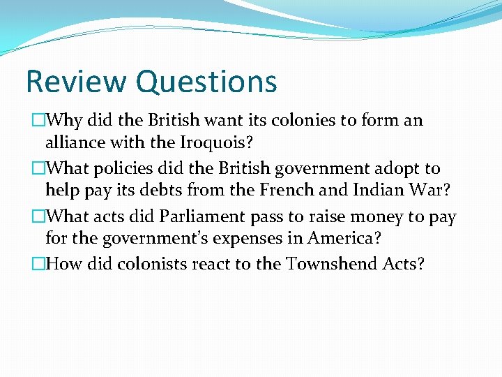 Review Questions �Why did the British want its colonies to form an alliance with