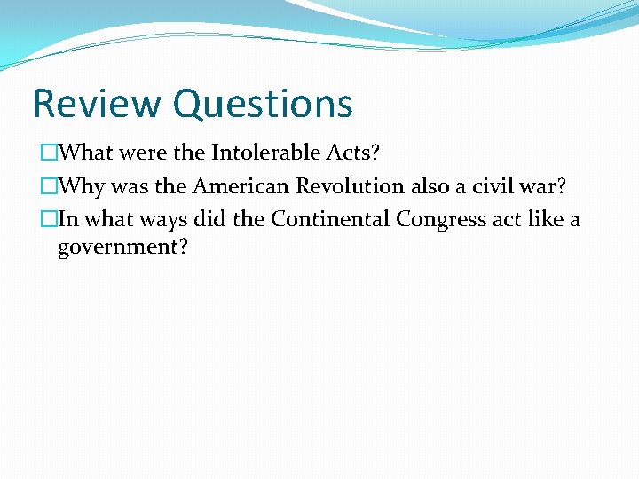Review Questions �What were the Intolerable Acts? �Why was the American Revolution also a