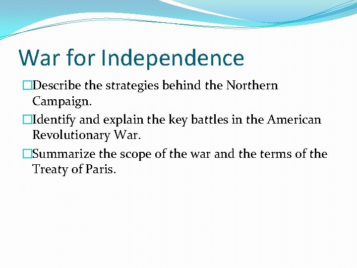 War for Independence �Describe the strategies behind the Northern Campaign. �Identify and explain the