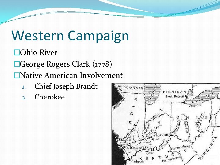 Western Campaign �Ohio River �George Rogers Clark (1778) �Native American Involvement 1. Chief Joseph