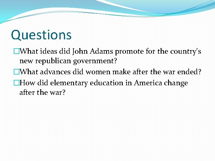 Questions �What ideas did John Adams promote for the country’s new republican government? �What