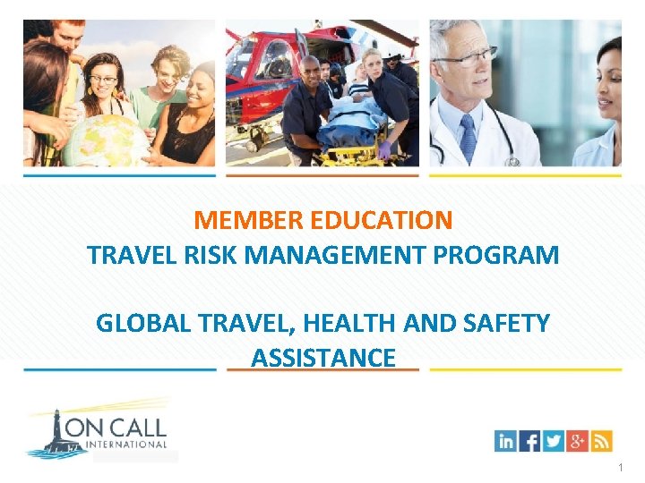 MEMBER EDUCATION TRAVEL RISK MANAGEMENT PROGRAM GLOBAL TRAVEL, HEALTH AND SAFETY ASSISTANCE 1 