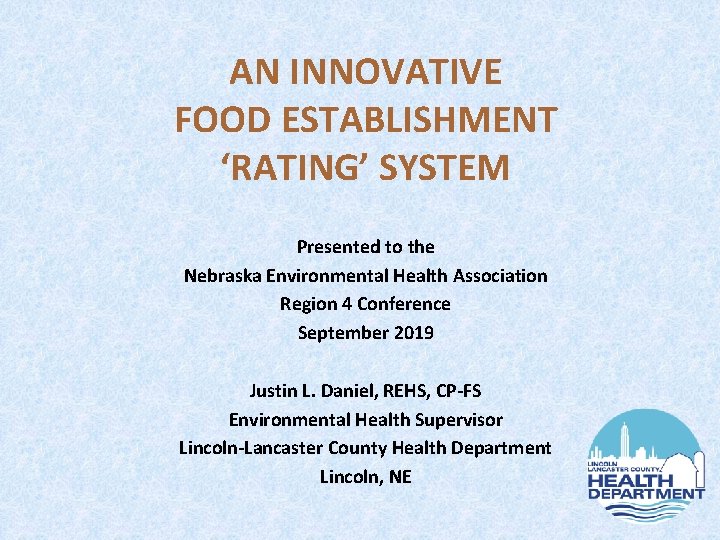 AN INNOVATIVE FOOD ESTABLISHMENT ‘RATING’ SYSTEM Presented to the Nebraska Environmental Health Association Region