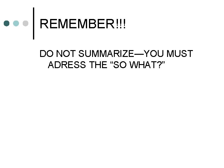 REMEMBER!!! DO NOT SUMMARIZE—YOU MUST ADRESS THE “SO WHAT? ” 