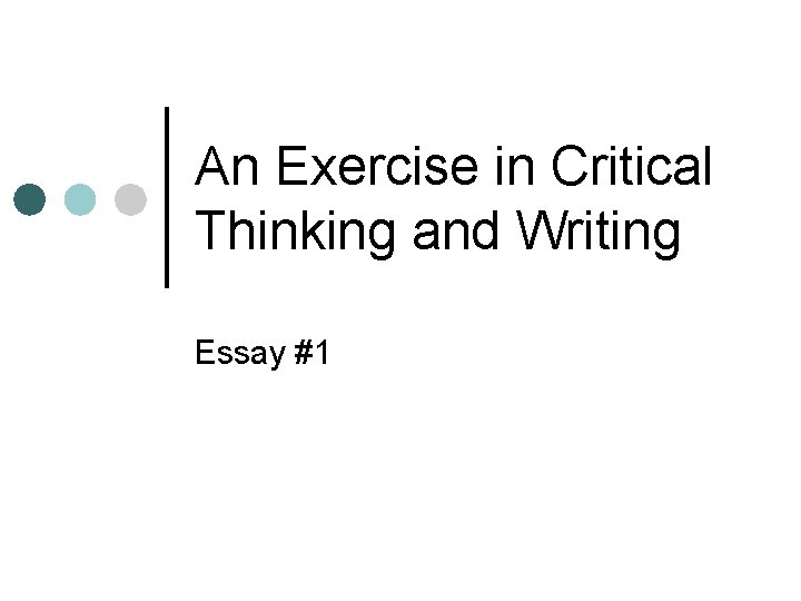An Exercise in Critical Thinking and Writing Essay #1 