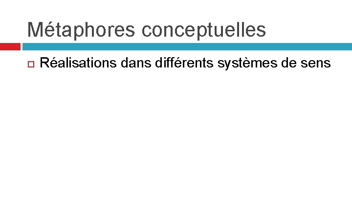 Métaphores conceptuelles Réalisations dans différents systèmes de sens 