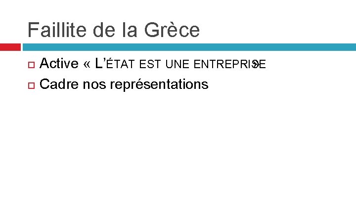 Faillite de la Grèce Active « L’ÉTAT EST UNE ENTREPRISE » Cadre nos représentations