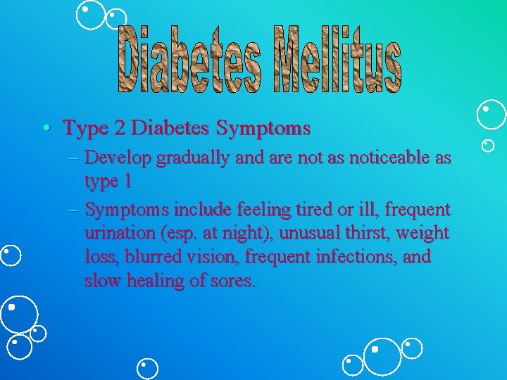 • Type 2 Diabetes Symptoms – Develop gradually and are not as noticeable • Type 2 Diabetes Symptoms – Develop gradually and are not as noticeable