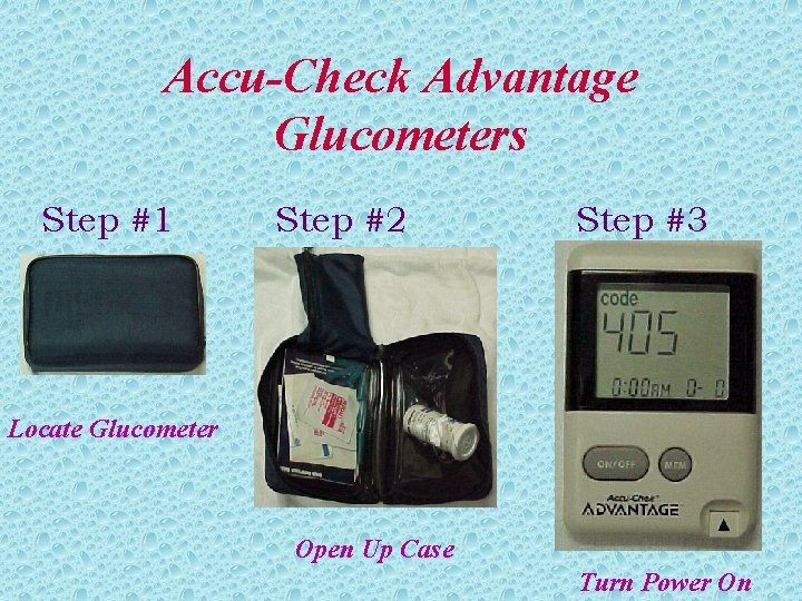 Accu-Check Advantage Glucometers Step #1 Step #2 Step #3 Locate Glucometer Open Up Case Accu-Check Advantage Glucometers Step #1 Step #2 Step #3 Locate Glucometer Open Up Case