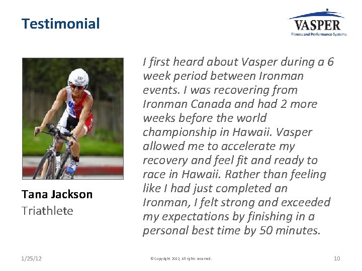 Testimonial Tana Jackson Triathlete 1/25/12 I first heard about Vasper during a 6 week