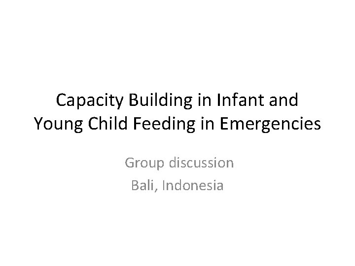 Capacity Building in Infant and Young Child Feeding in Emergencies Group discussion Bali, Indonesia