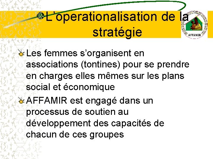 L’operationalisation de la stratégie Les femmes s’organisent en associations (tontines) pour se prendre en