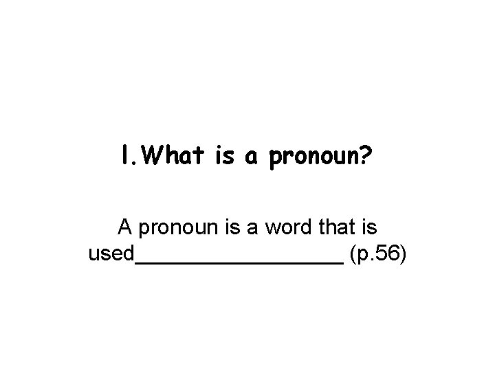 l. What is a pronoun? A pronoun is a word that is used_________ (p.