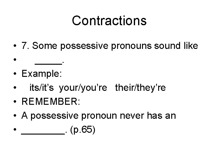 Contractions • • 7. Some possessive pronouns sound like _____. Example: its/it’s your/you’re their/they’re