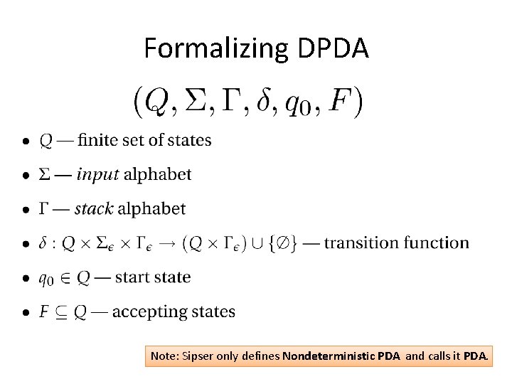 Formalizing DPDA Note: Sipser only defines Nondeterministic PDA and calls it PDA. 