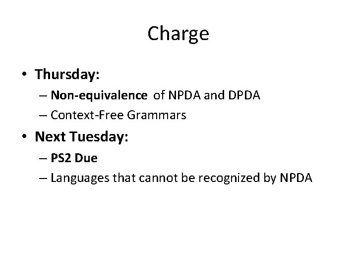 Charge • Thursday: – Non-equivalence of NPDA and DPDA – Context-Free Grammars • Next