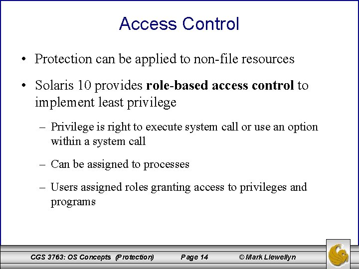 Access Control • Protection can be applied to non-file resources • Solaris 10 provides