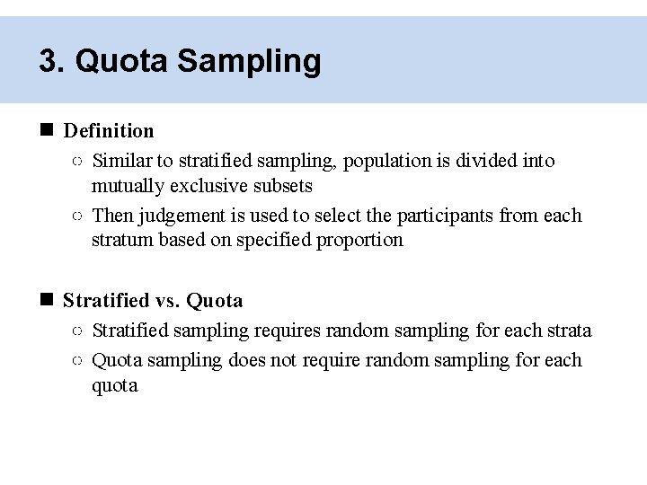 3. Quota Sampling Definition ○ Similar to stratified sampling, population is divided into mutually