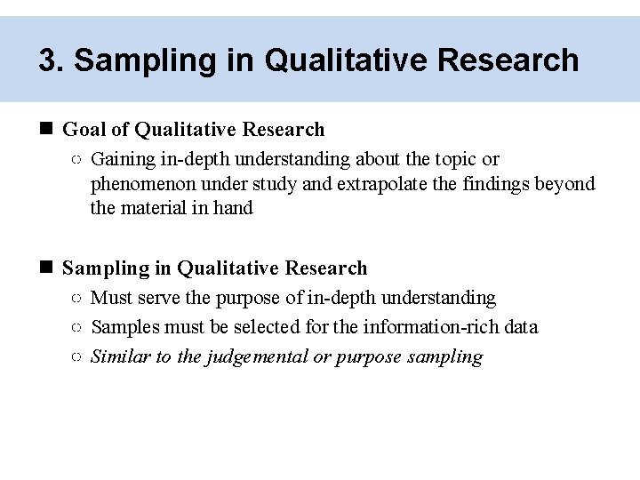 3. Sampling in Qualitative Research Goal of Qualitative Research ○ Gaining in-depth understanding about