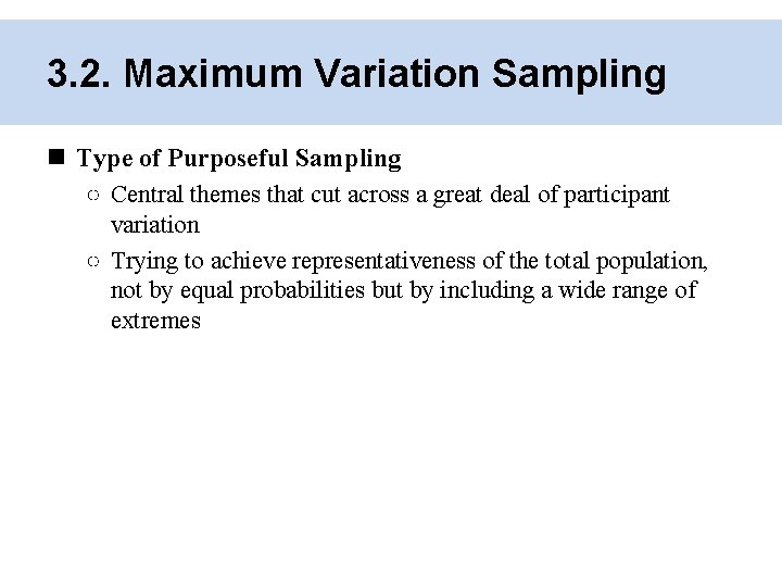 3. 2. Maximum Variation Sampling Type of Purposeful Sampling ○ Central themes that cut