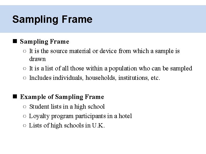 Sampling Frame ○ It is the source material or device from which a sample