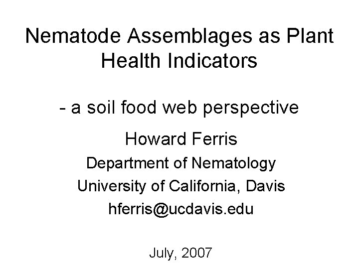 Nematode Assemblages as Plant Health Indicators - a soil food web perspective Howard Ferris