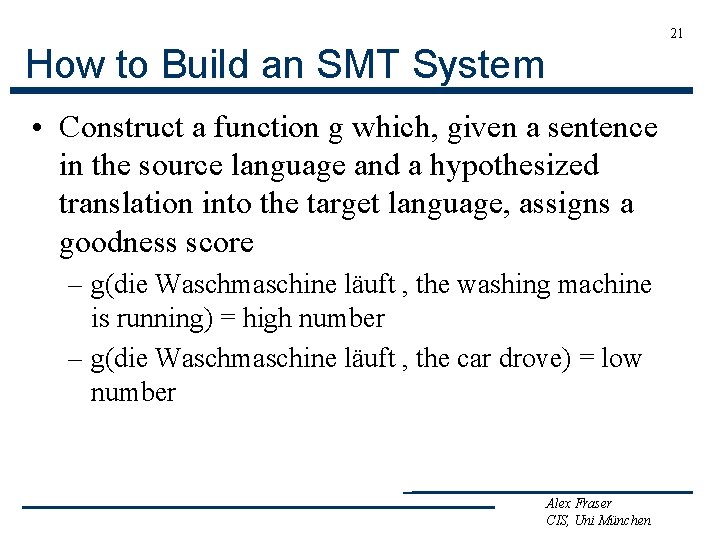 21 How to Build an SMT System • Construct a function g which, given