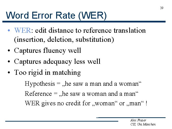 39 Word Error Rate (WER) • WER: edit distance to reference translation (insertion, deletion,