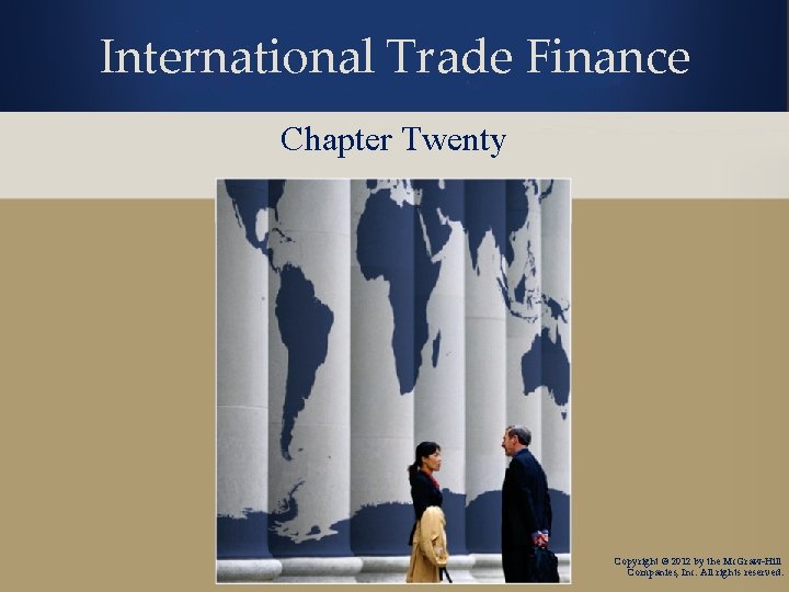 International Trade Finance Chapter Twenty Copyright © 2012 by the Mc. Graw-Hill Companies, Inc.