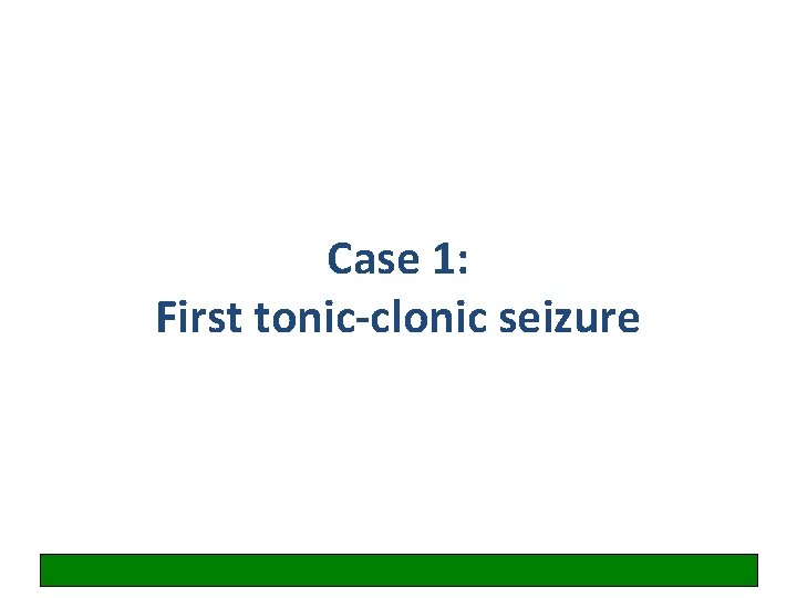 Case 1: First tonic-clonic seizure 