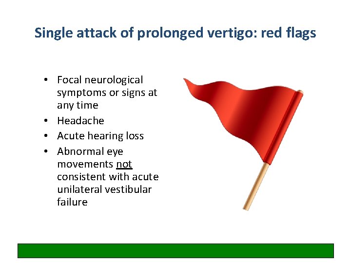 Single attack of prolonged vertigo: red flags • Focal neurological symptoms or signs at