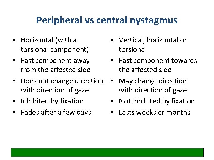 Peripheral vs central nystagmus • Horizontal (with a torsional component) • Fast component away