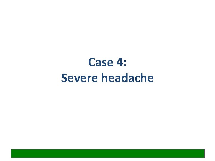 Case 4: Severe headache 