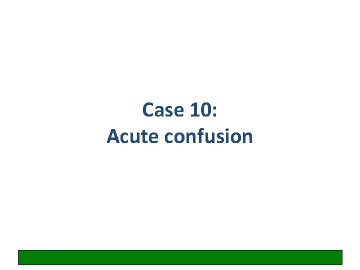 Case 10: Acute confusion 