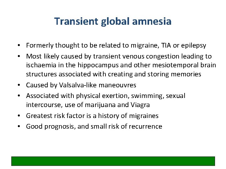 Transient global amnesia • Formerly thought to be related to migraine, TIA or epilepsy